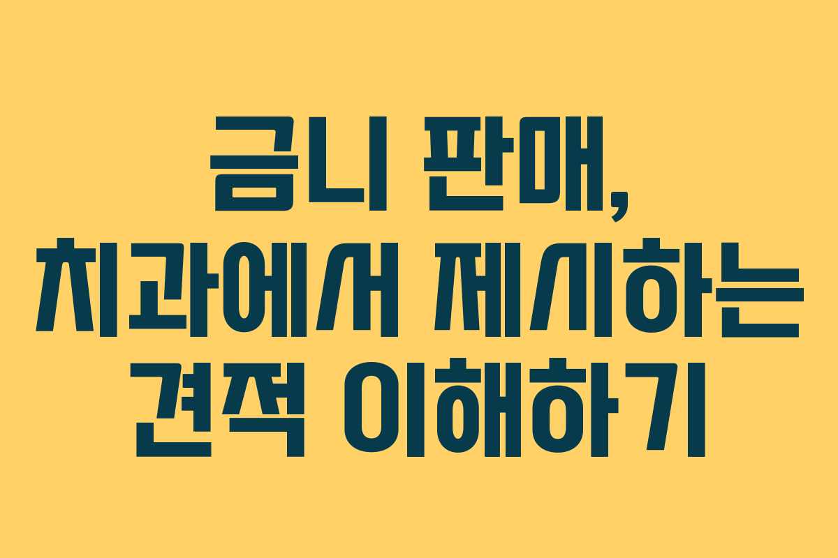 금니 판매, 치과에서 제시하는 견적 이해하기