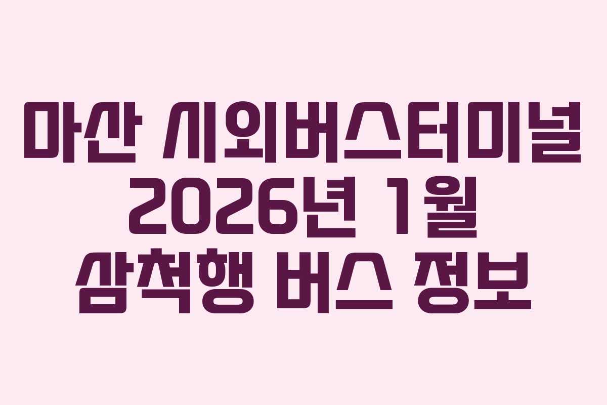 마산 시외버스터미널 2026년 1월 삼척행 버스 정보