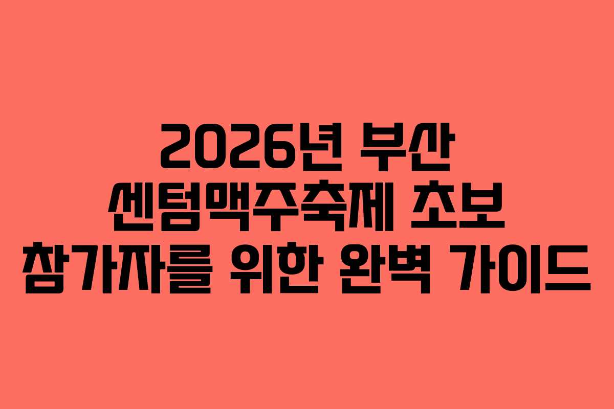 2026년 부산 센텀맥주축제 초보 참가자를 위한 완벽 가이드