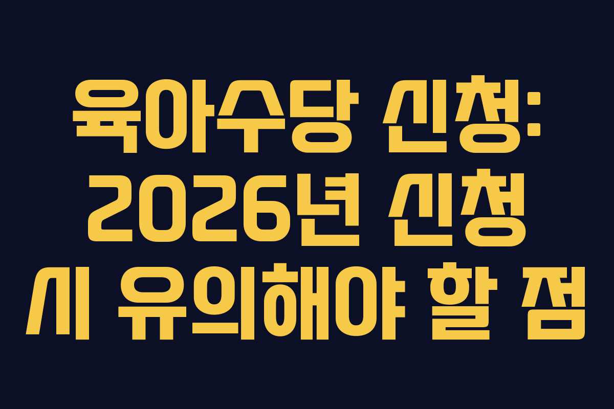 육아수당 신청: 2026년 신청 시 유의해야 할 점