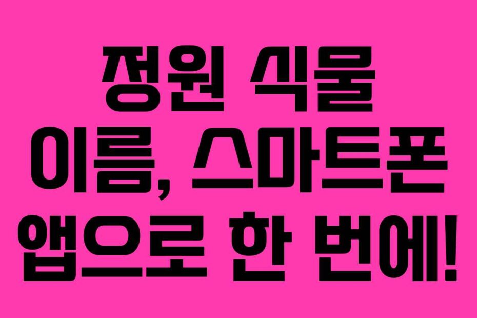 정원-식물-이름,-스마트폰-앱으로-한-번에!
