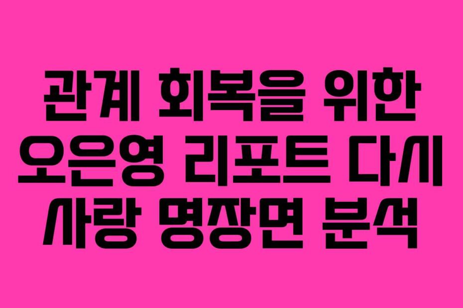 관계-회복을-위한-오은영-리포트-다시-사랑-명장면-분석