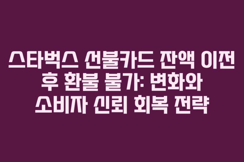 스타벅스-선불카드-잔액-이전-후-환불-불가-변화와-소비자-신뢰-회복-전략