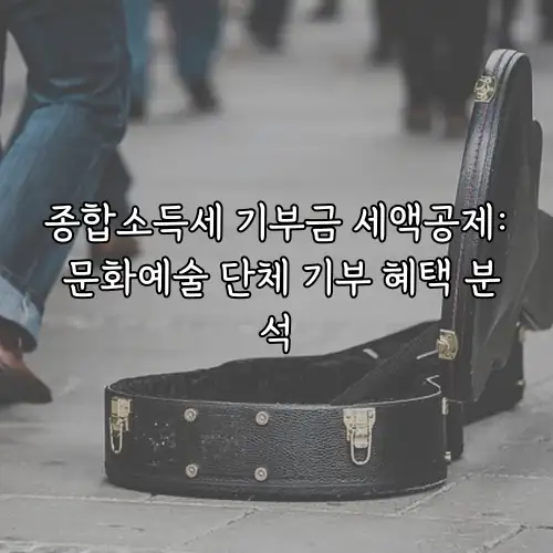 종합소득세 기부금 세액공제: 문화예술 단체 기부 혜택 분석