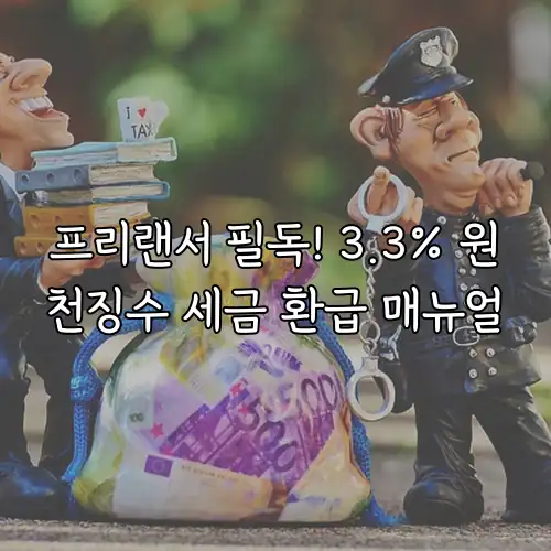 프리랜서 필독! 3.3% 원천징수 세금 환급 매뉴얼
