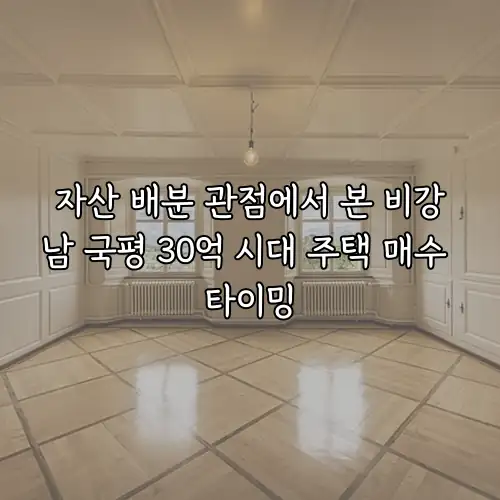 자산 배분 관점에서 본 비강남 국평 30억 시대 주택 매수 타이밍