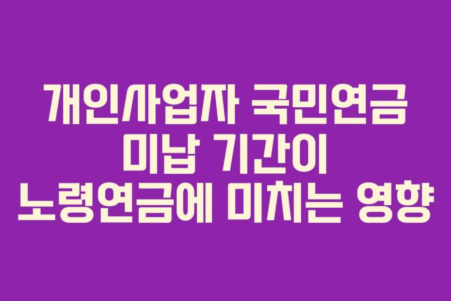 개인사업자-국민연금-미납-기간이-노령연금에-미치는-영향