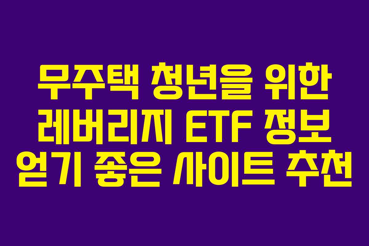 무주택 청년을 위한 레버리지 ETF 정보 얻기 좋은 사이트 추천