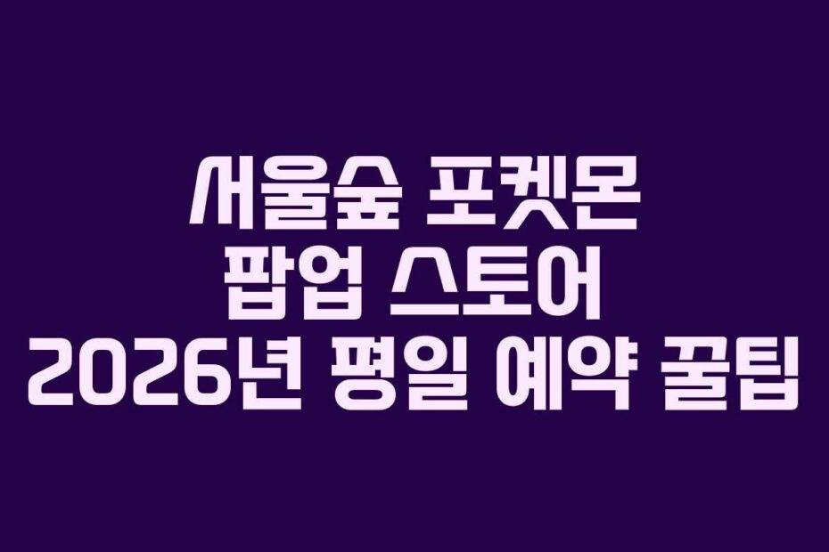 서울숲-포켓몬-팝업-스토어-2026년-평일-예약-꿀팁