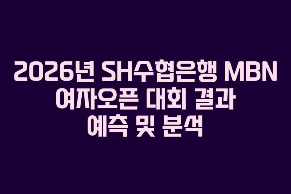 2026년-SH수협은행-MBN-여자오픈-대회-결과-예측-및-분석