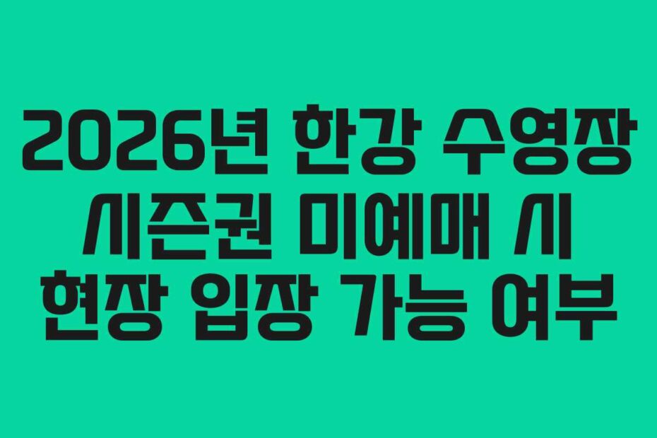 2026년-한강-수영장-시즌권-미예매-시-현장-입장-가능-여부