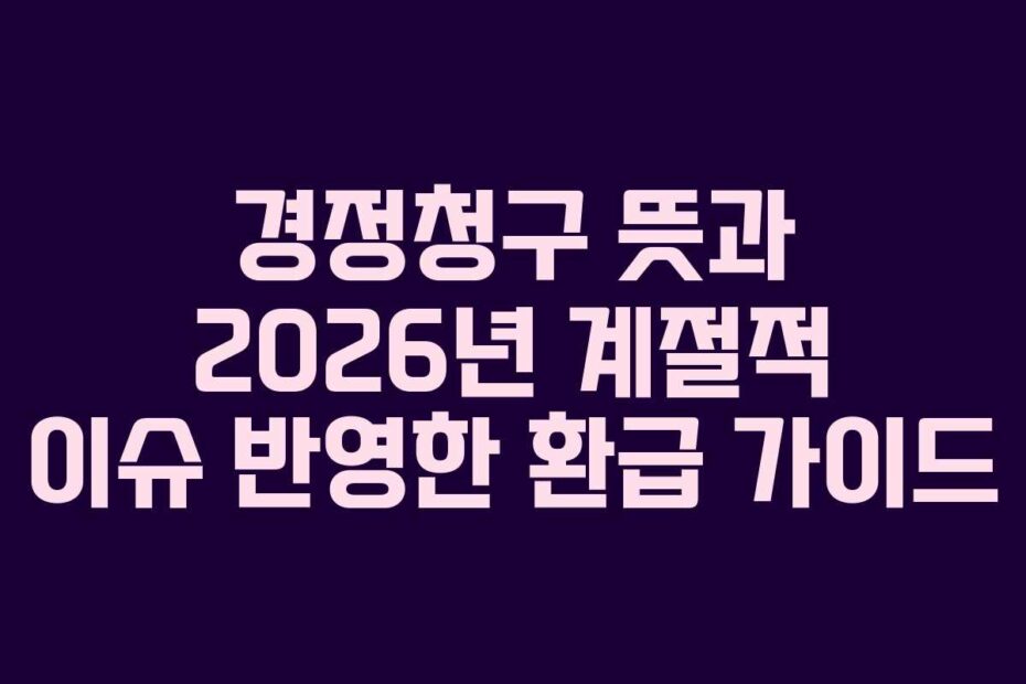 경정청구-뜻과-2026년-계절적-이슈-반영한-환급-가이드