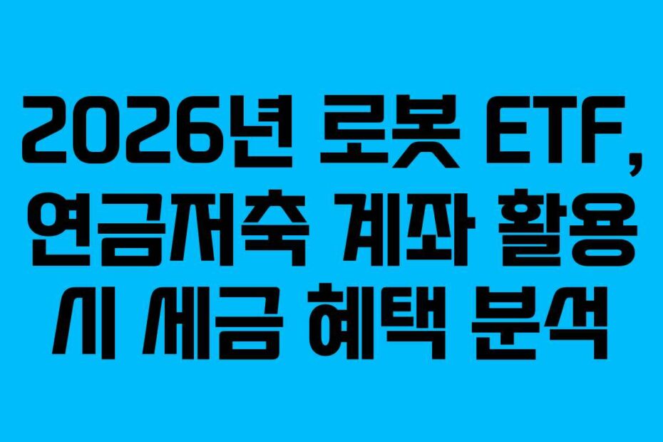 2026년-로봇-ETF,-연금저축-계좌-활용-시-세금-혜택-분석