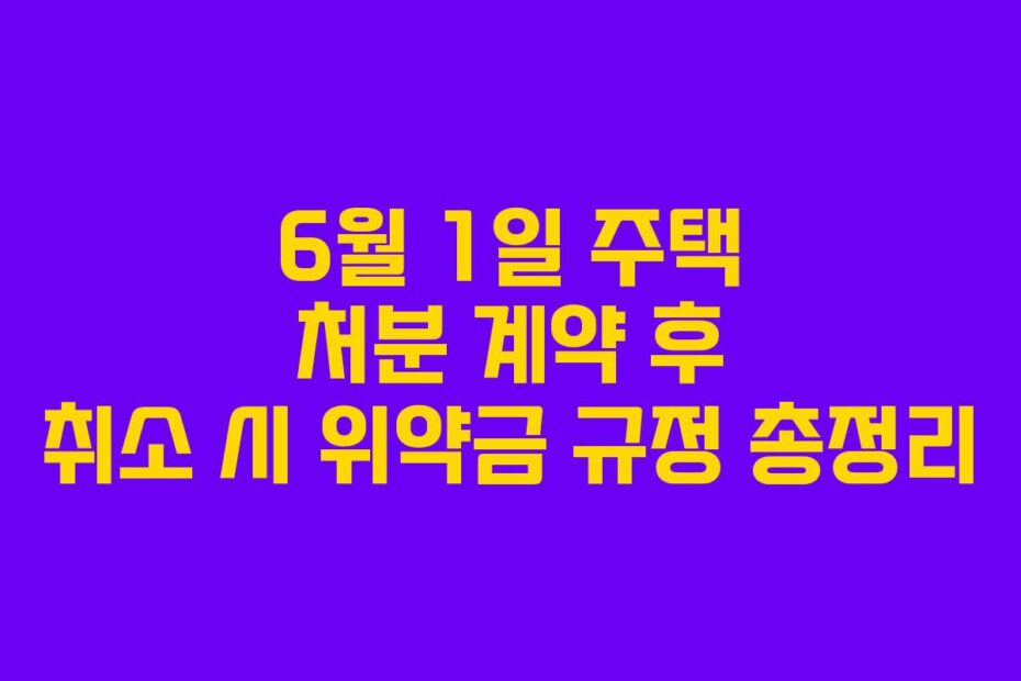 6월-1일-주택-처분-계약-후-취소-시-위약금-규정-총정리