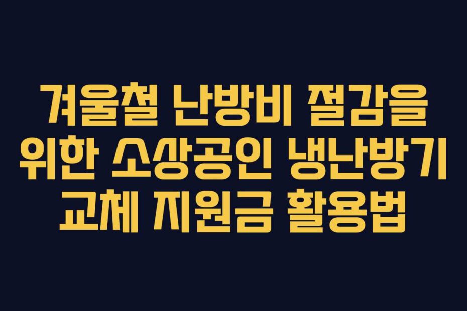 겨울철-난방비-절감을-위한-소상공인-냉난방기-교체-지원금-활용법