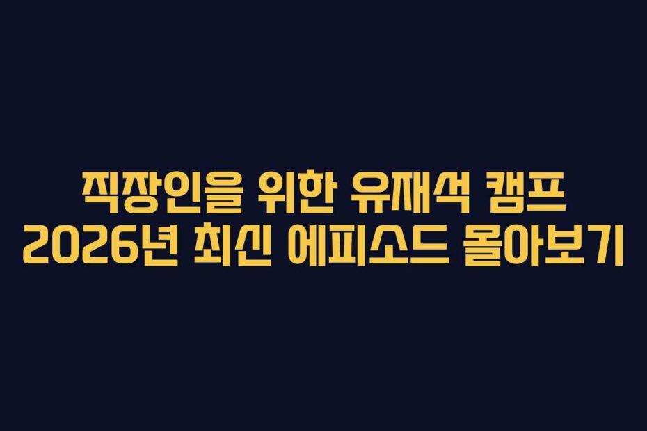 직장인을-위한-유재석-캠프-2026년-최신-에피소드-몰아보기