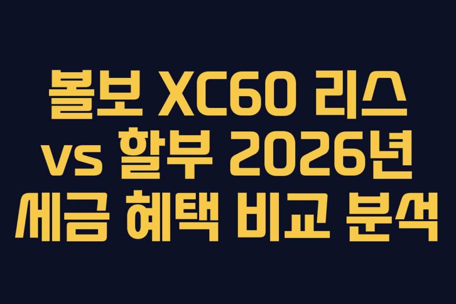 볼보-XC60-리스-vs-할부-2026년-세금-혜택-비교-분석