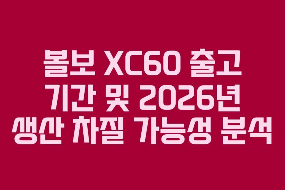 볼보-XC60-출고-기간-및-2026년-생산-차질-가능성-분석
