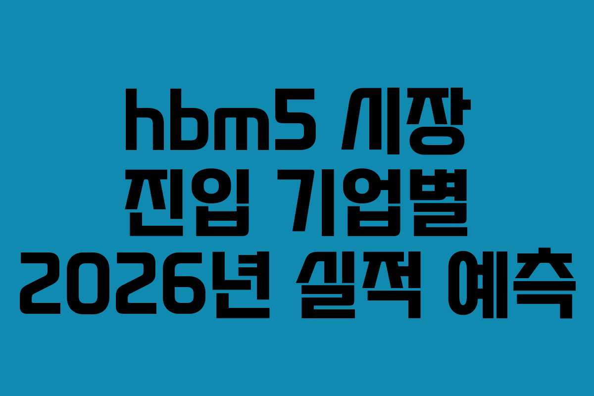 hbm5 시장 진입 기업별 2026년 실적 예측