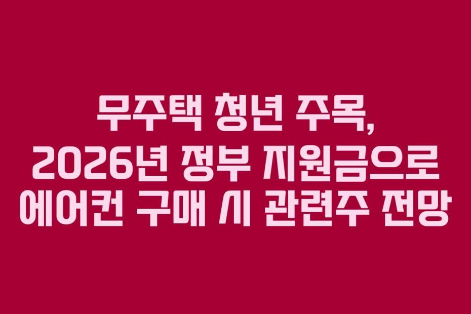 무주택-청년-주목,-2026년-정부-지원금으로-에어컨-구매-시-관련주-전망