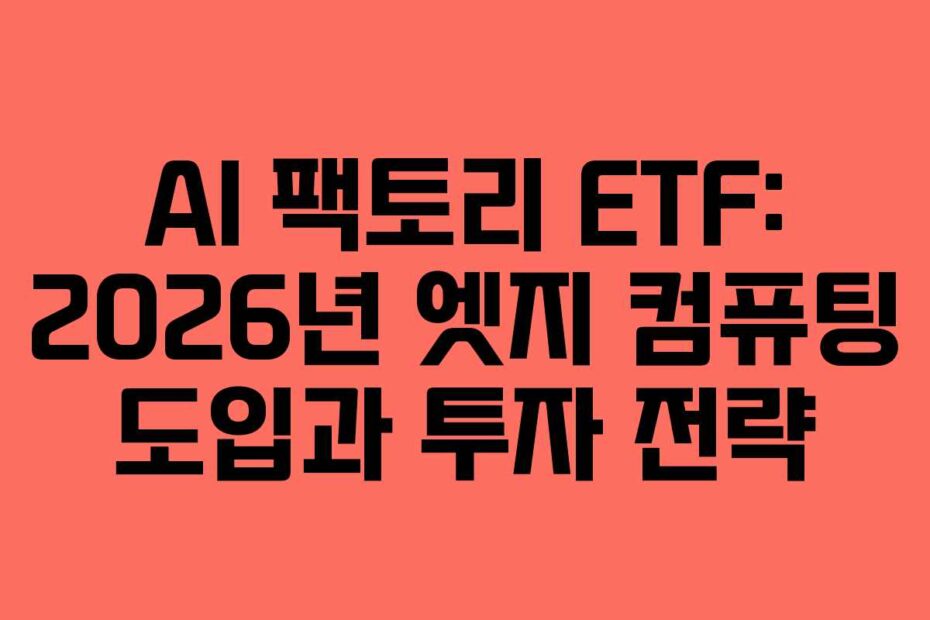 AI-팩토리-ETF-2026년-엣지-컴퓨팅-도입과-투자-전략