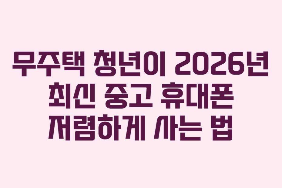 무주택-청년이-2026년-최신-중고-휴대폰-저렴하게-사는-법