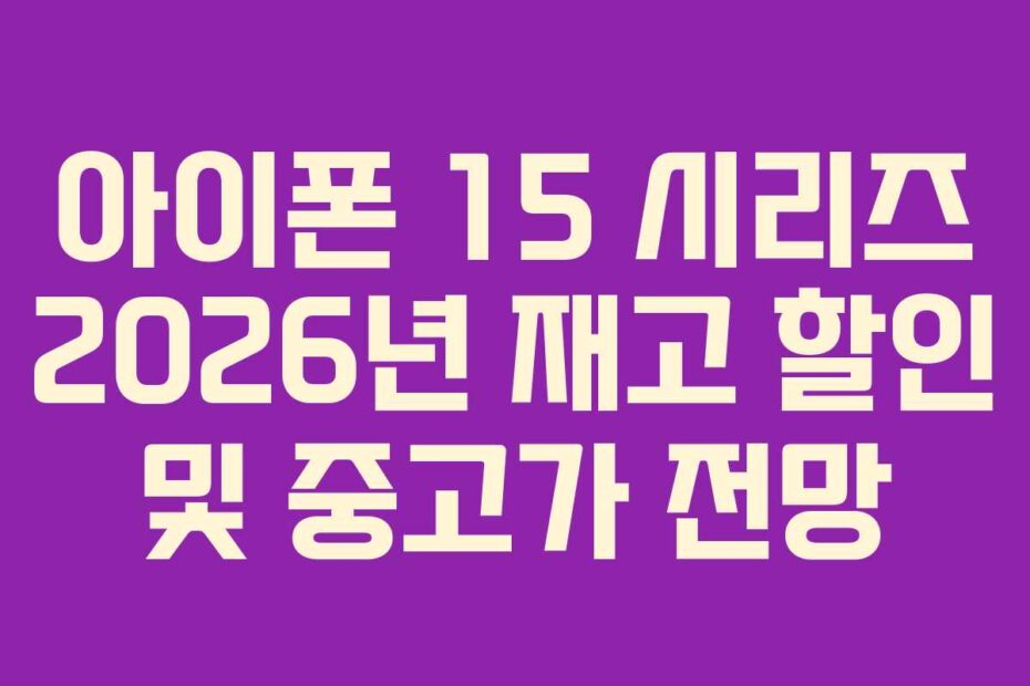 아이폰-15-시리즈-2026년-재고-할인-및-중고가-전망