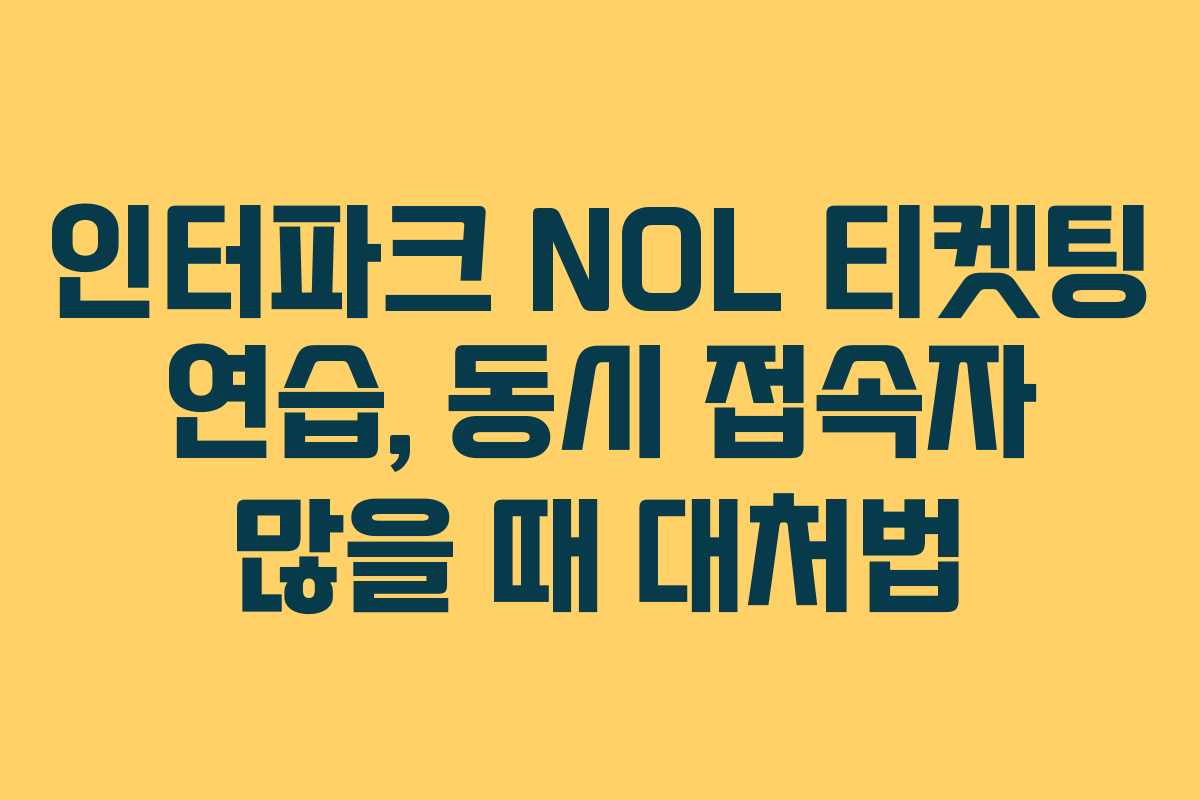 인터파크 NOL 티켓팅 연습, 동시 접속자 많을 때 대처법