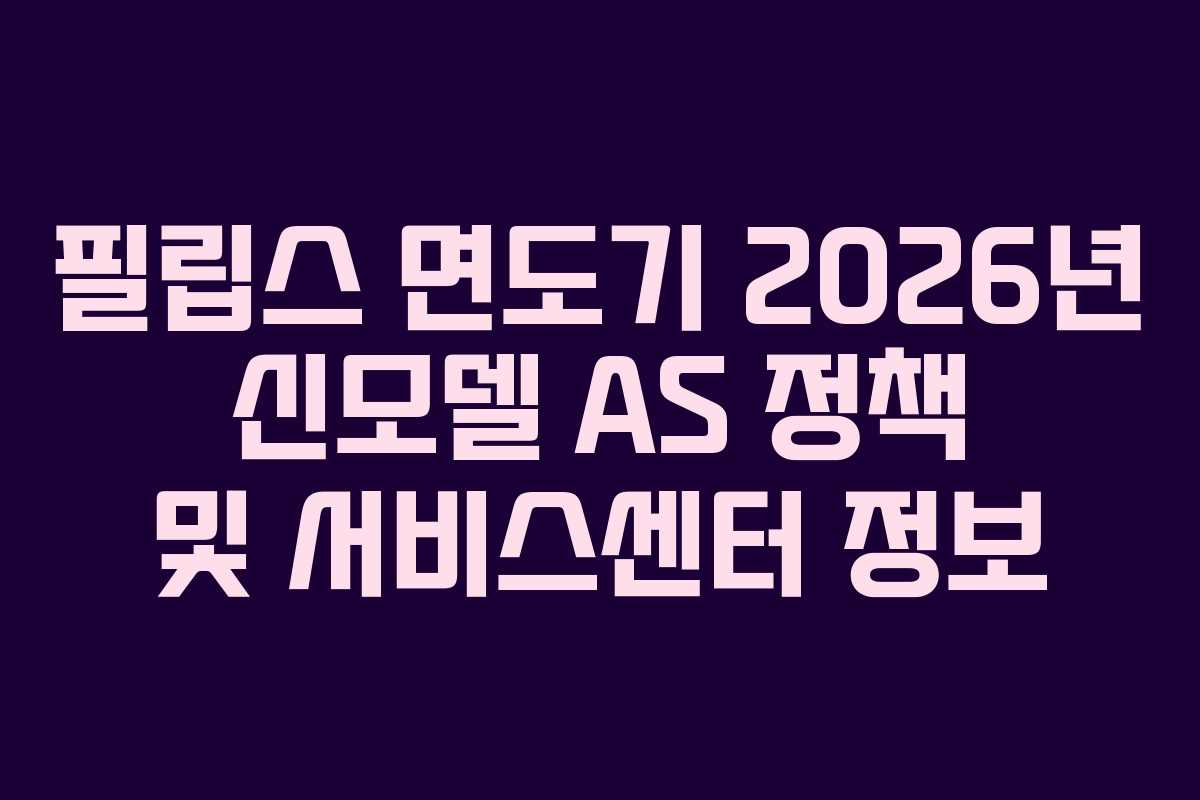 필립스 면도기 2026년 신모델 AS 정책 및 서비스센터 정보