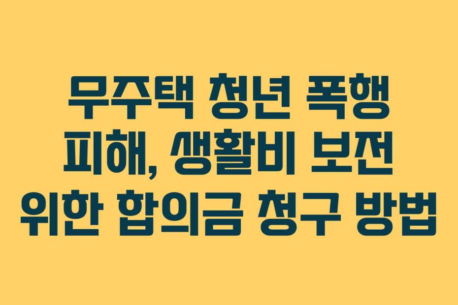 무주택-청년-폭행-피해,-생활비-보전-위한-합의금-청구-방법