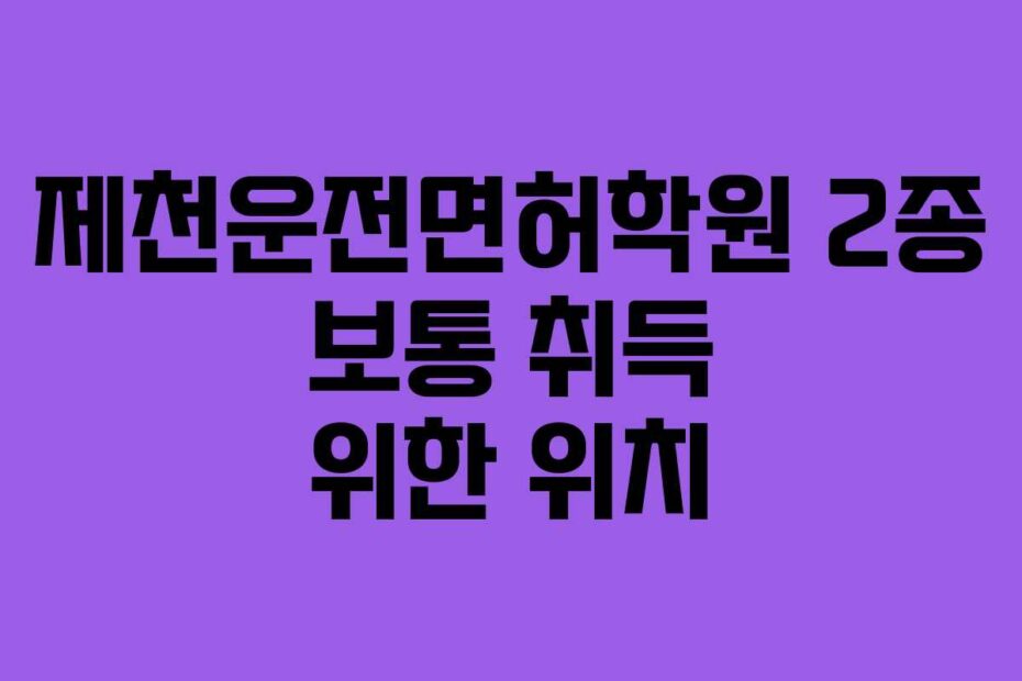 제천운전면허학원-2종-보통-취득-위한-위치