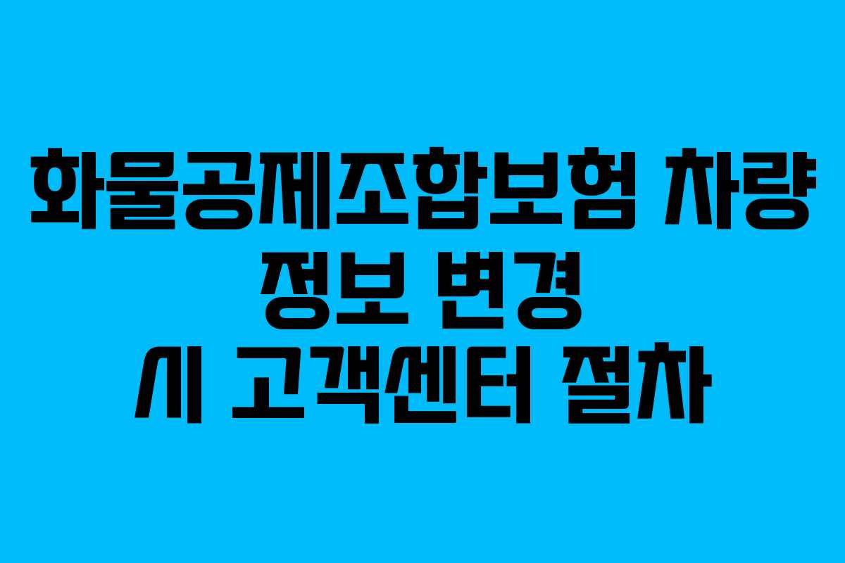 화물공제조합보험 차량 정보 변경 시 고객센터 절차