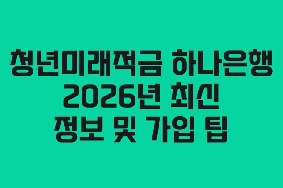 청년미래적금-하나은행-2026년-최신-정보-및-가입-팁